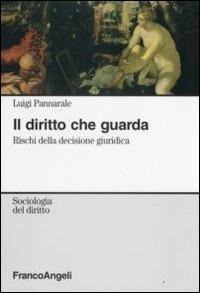 Il diritto che guarda. Rischi della decisione giuridica - Luigi Pannarale - copertina
