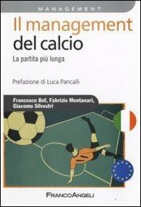 Il management del calcio. La partita più lunga - Francesco Bof,Fabrizio Montanari,Giacomo Silvestri - copertina