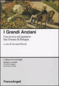 I grandi anziani. Una ricerca nel quartiere San Donato di Bologna - Giovanni Pieretti,Nadia Carboni,Carla Landuzzi - copertina