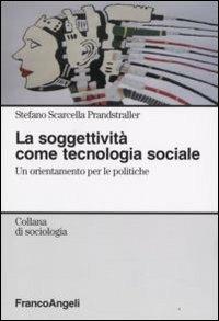La soggettività come tecnologia sociale. Un orientamento per le politiche - Stefano Scarcella Prandstraller - copertina