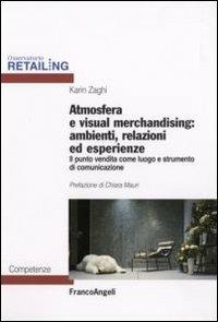 Atmosfera e visual merchandising: ambienti, relazioni ed esperienze. Il punto vendita come luogo e strumento di comunicazione - Karin Zaghi - copertina