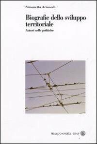 Biografie dello sviluppo territoriale. Autori nelle politiche - Simonetta Armondi - copertina