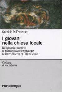 I giovani nella chiesa locale. Religiosità e modelli di partecipazione giovanile nell'arcidiocesi di Chieti-Vasto - Gabriele Di Francesco - copertina