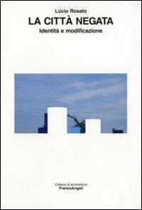 La città negata. Identità e modificazione - Lucio Rosato - copertina