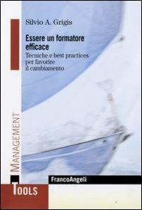 Essere un formatore efficace. Tecniche e best practices per favorire il cambiamento - Silvio A. Grigis - copertina