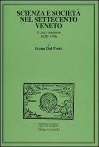 Scienza e società nel Settecento veneto. Il caso veronese 1680-1796 - Ivano Dal Prete - copertina