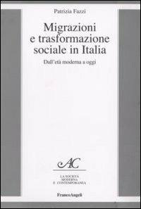 Migrazione e trasformazione sociale in Italia. Dall'età moderna a oggi - Patrizia Fazzi - copertina