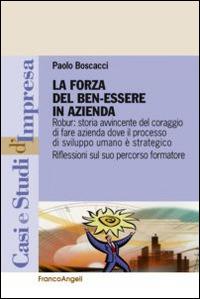 La forza del benessere in azienda. Robur: storia avvincente del coraggio di fare azienda dove il processo di sviluppo umano è strategico - Paolo Boscacci - copertina