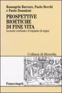 Prospettive bioetiche di fine vita. La morte cerebrale e il trapianto di organi - Rosangela Barcaro,Paolo Becchi,Paolo Donadoni - copertina