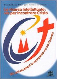 La ricerca intellettuale: via per incontrare Cristo. Gli universitari in cammino verso Colonia - copertina