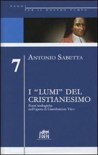 I «lumi» del cristianesimo. Fonti teologiche nell'opera di Gianbattista Vico - Antonio Sabetta - copertina