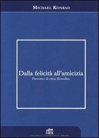 Dalla felicità all'amicizia. Percorso di etica filosofica - Michael Konrad - copertina