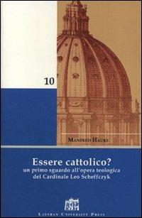 Essere cattolico? Un primo sguardo all'opera teologica del cardinale Leo Scheffczyk - Manfred Hauke - copertina