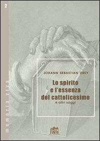 Lo spirito e l'essenza del cattolicesimo e altri saggi - Johann S. Drey - copertina