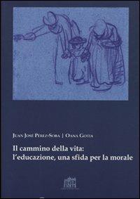 Il cammino della vita: l'educazione una sfida per la morale - Juan José Perez-Soba,Oana Gotia - copertina