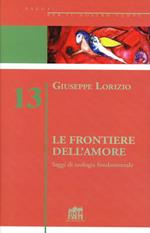 Le frontiere dell'amore. Saggi di teologia fondamentale