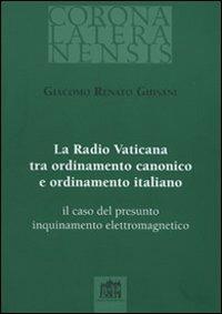 La Radio Vaticana tra ordinamento canonico e ordinamento italiano. Il caso del presunto inquinamento elettromagnetico - Giacomo R. Ghisani - copertina