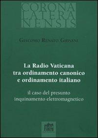 La Radio Vaticana tra ordinamento canonico e ordinamento italiano. il caso del presunto inquinamento elettromagnetico - Giacomo R. Ghisani - copertina