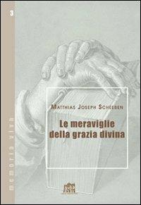 Le meraviglie della grazia divina - Matthias J. Scheeben - copertina