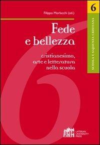 Fede e bellezza. Cristianesimo, arte e letteratura nella scuola - Filippo Morlacchi - copertina