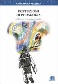 Istituzioni di pedagogia. L'educazione: senso, questioni, prospettive - Anna Maria Pezzella - copertina