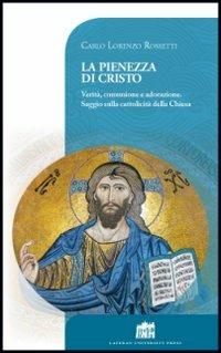 La pienezza di Cristo. Verità, comunione e adorazione. Saggio sulla cattolicità della Chiesa - Carlo L. Rossetti Di Valdalbero - copertina