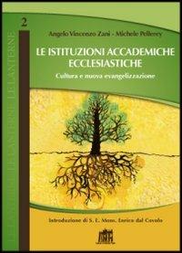 Le Istituzioni accademiche ecclesiastiche. Cultura della qualità e nuova evangelizzazione - Angelo V. Zani,Michele Pellerey - copertina