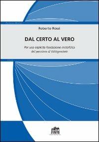 Dal certo al vero. Per una esplicita fondazione metafisica del pensiero di Wittgenstein - Roberto Rossi - copertina