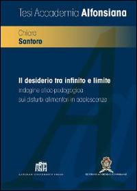 Il desiderio tra infinito e limite. Indagine etico-pedagogica sui disturbi alimentari in adolescenza - Chiara Santoro - copertina