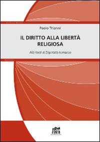 Il diritto alla libertà religiosa. Alle fonti di Dignitatis humanae - Paolo Trianni - copertina