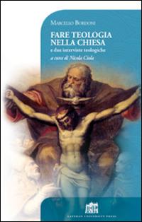 Fare teologia nella Chiesa. E due interviste teologiche - Marcello Bordoni - copertina