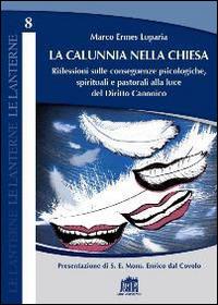 La calunnia nella Chiesa. Riflessioni sulle conseguenze psicologiche, spirituali e pastorali alla luce del Diritto Canonico - Marco Ermes Luparia - copertina