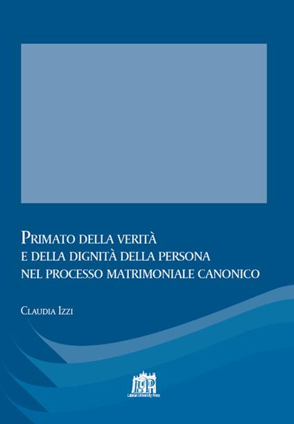 Primato della verità e della dignità della persona nel processo matrimoniale canonico - Claudia Izzi - copertina