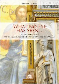 What no eye has seen. Visual Theology of the Basilica of St Paul's outside the Walls - Edmund Power - copertina