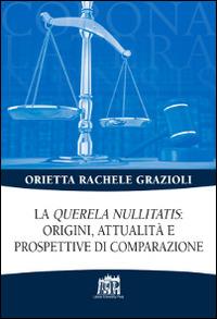 La «Querela nullitatis»: origini, attualità e prospettive di comparazione - Orietta Rachele Grazioli - copertina
