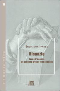 Bisanzio. Luogo d'incontro tra pensiero greco e fede cristiana - Endre von Ivánka - copertina