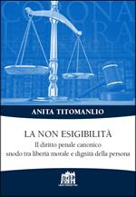 La non esigibilità. Il diritto penale canonico snodo tra libertà morale  e dignità della persona