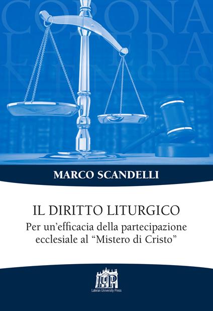 Il diritto liturgico. Per un’efficacia della partecipazione ecclesiale al «Mistero di Cristo» - Marco Scandelli - copertina
