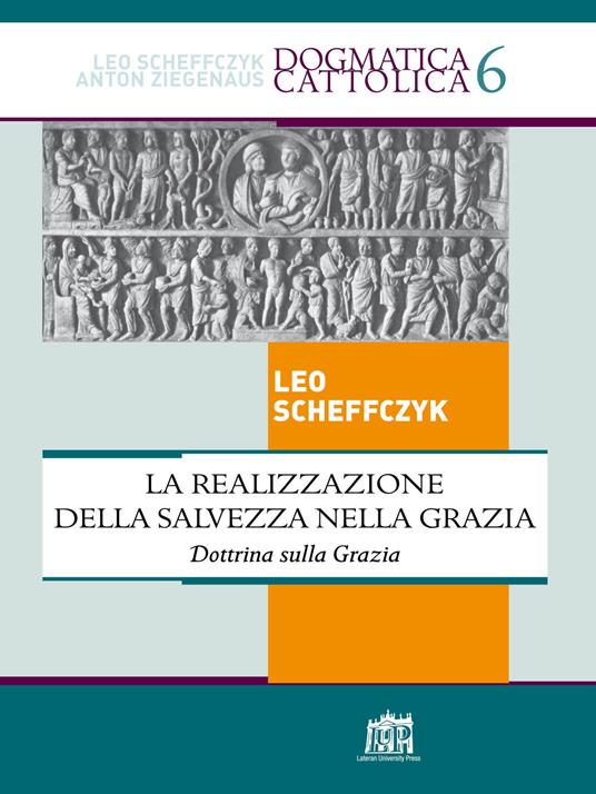La realizzazione della salvezza nella Grazia. Dottrina sulla Grazia - Leo Scheffczyk - copertina