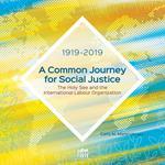 A common journey for social justice. The Holy See and the International Labour Organization 1919-2019