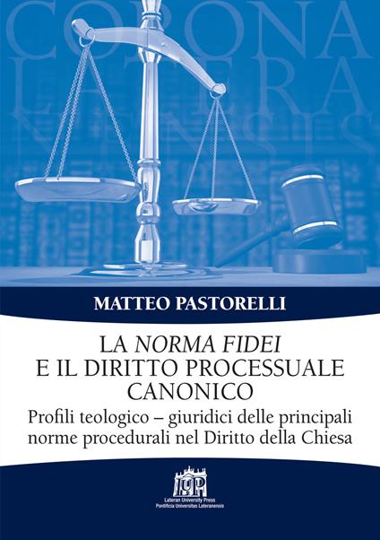 La Norma Fidei e il diritto processuale canonico. Profili teologico-giuridici delle principali norme procedurali nel Diritto della Chiesa - Matteo Pastorelli - copertina
