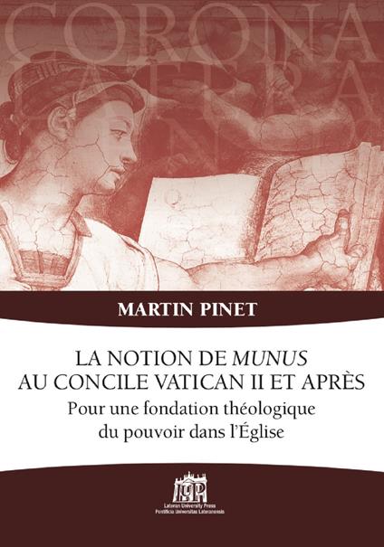 La notion de Munus au Concile Vatican II et après. Pour une fondation théologique du pouvoir dans l’Église - Martin Pinet - copertina