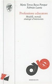 Professione educatore. Modelli, metodi, strategie d'intervento - M. Teresa Bassa Poropat,Fabrizio Lauria - copertina