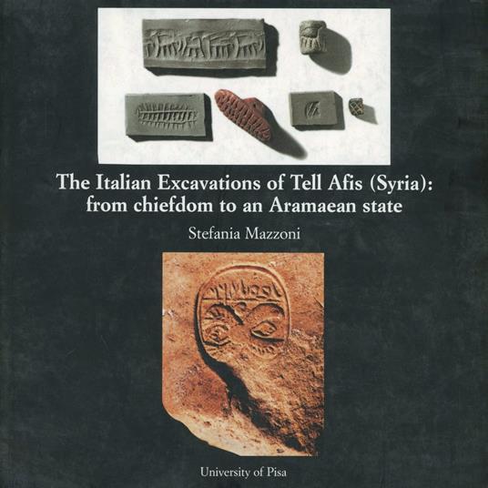 The Italian excavations of Tell Afis (Syria): from chiefdom to an aramaean State - Stefania Mazzoni - copertina