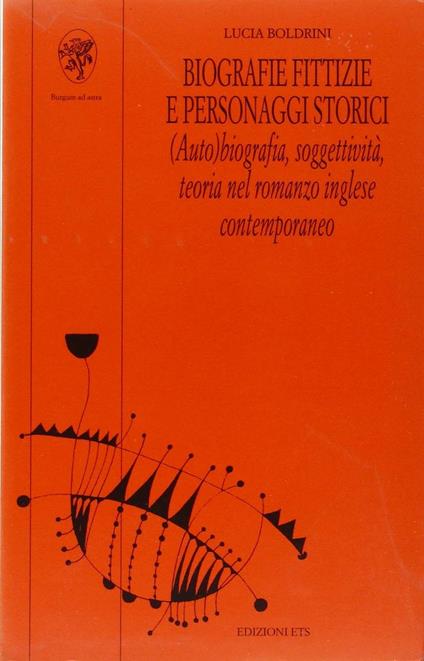 Biografie fittizie e personaggi storici. (Auto)biografia, soggettività, teoria nel romanzo inglese contemporaneo - Lucia Boldrini - copertina