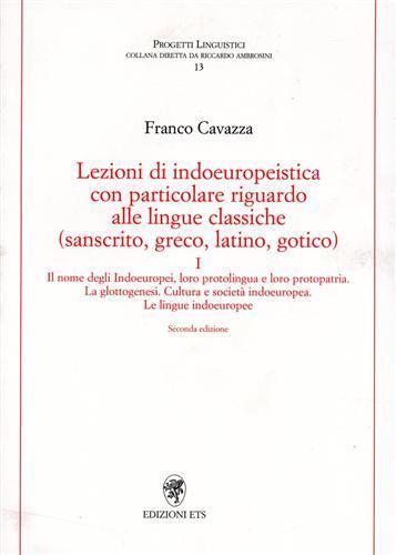 Lezioni di indoeuropeistica. Con particolare riguardo alle lingue classiche (sanscrito, greco, latino, gotico). Vol. 1 - Franco Cavazza - 2