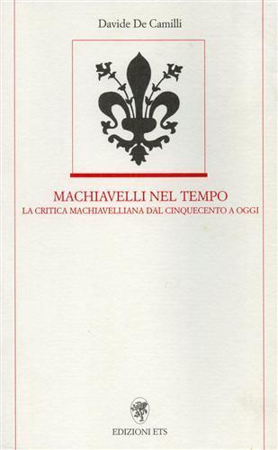 Machiavelli nel tempo. La critica machiavelliana dal Cinquecento ad oggi - Davide De Camilli - copertina