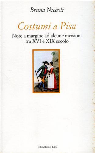 Costumi a Pisa. Note a margine ad alcune incisioni tra XVI e XIX secolo - Bruna Niccoli - 2