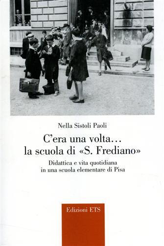 C'era una volta... la Scuola di S. Frediano. Didattica e vita quotidiana in una scuola elementare di Pisa - Nella Sistoli Paoli - 2