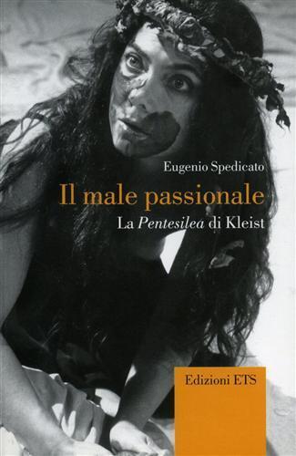 Il male passionale. La Pentesilea di Kleist - Eugenio Spedicato - copertina